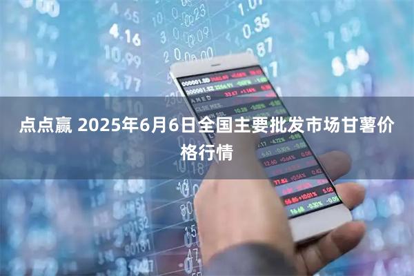 点点赢 2025年6月6日全国主要批发市场甘薯价格行情